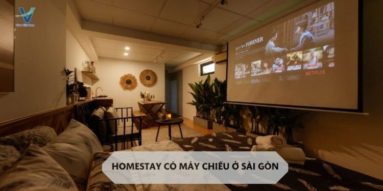 Top 5 homestay có máy chiếu ở Sài Gòn cực chill, siêu lãng mạn