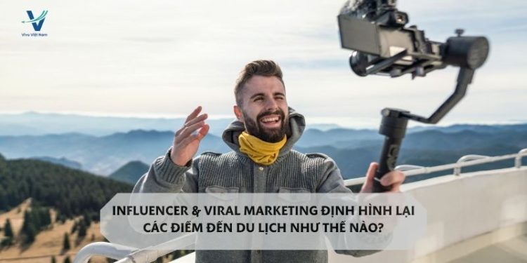 Influencer và Viral Marketing trong du lịch